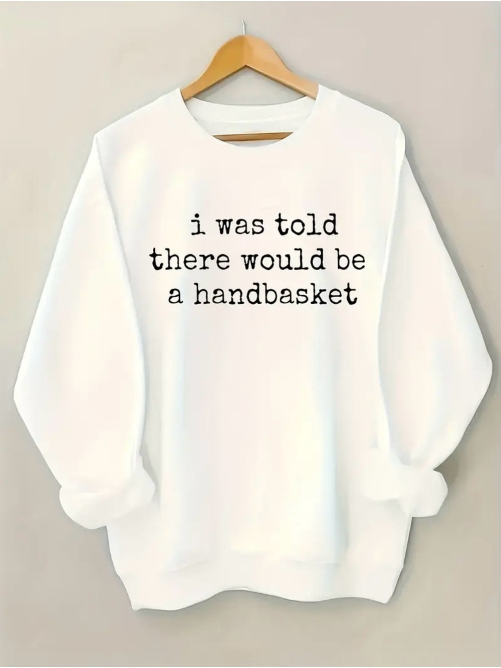 NWT White Sweatshirt w/“ Black “ I Was Told There Would Be A HandBasket” Graphic